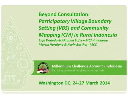 Beyond Consultation: Participatory Village Boundary Setting (VBS) and Community Mapping (CM) in Rural Indonesia Sigit Widodo & Akhmad Safik – MCA-Indonesia.