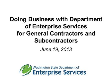 Doing Business with Department of Enterprise Services for General Contractors and Subcontractors June 19, 2013.