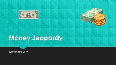 Money Jeopardy By: Michaela Elson The Coins Penny  A Penny is worth 1¢ also written as $0.01  It is a copper (gold) color  100 Pennies make $1.00.