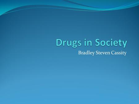 Bradley Steven Cassity. Effects on Society Drugs impact society in many ways Increases the amount of crime in the US Gang-Related Crimes Spousal Abuse,