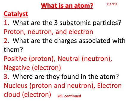 1. What are the 3 subatomic particles? Proton, neutron, and electron