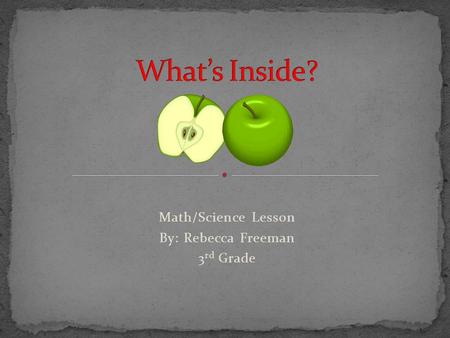 Math/Science Lesson By: Rebecca Freeman 3 rd Grade.