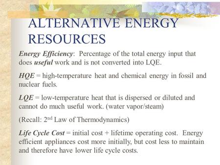 ALTERNATIVE ENERGY RESOURCES Energy Efficiency: Percentage of the total energy input that does useful work and is not converted into LQE. HQE = high-temperature.