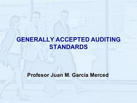 GENERALLY ACCEPTED AUDITING STANDARDS Profesor Juan M. García Merced.