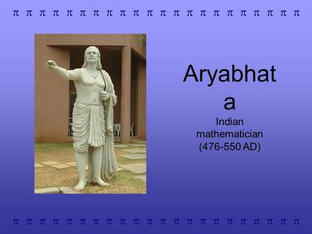 Aryabhat a Indian mathematician (476-550 AD)           