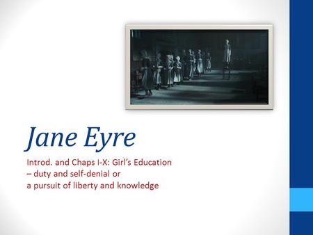 Jane Eyre Introd. and Chaps I-X: Girl’s Education – duty and self-denial or a pursuit of liberty and knowledge.