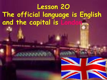 Lesson 2O The official language is English and the capital is. London.