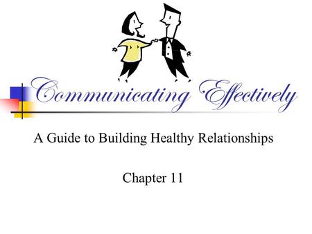 Communicating Effectively A Guide to Building Healthy Relationships Chapter 11.