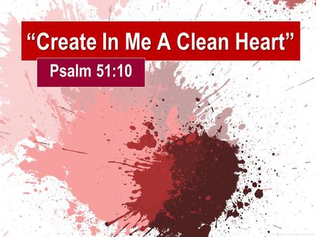 “Create In Me A Clean Heart” Psalm 51:10. What is the heart?