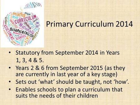 Primary Curriculum 2014 Statutory from September 2014 in Years 1, 3, 4 & 5. Years 2 & 6 from September 2015 (as they are currently in last year of a key.