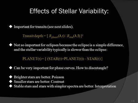 Effects of Stellar Variability: 1/28  Important for transits (see next slides). Transit depth = [ R planet ( λ,t) / R star ( λ,t ) ] 2  Not so important.