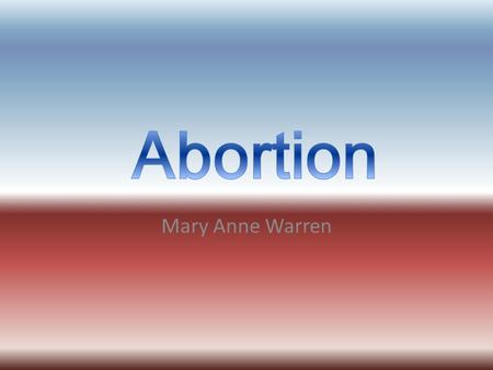 Mary Anne Warren. A Brief History Abortion has been used throughout history, and has not become a criminal offence until anti- abortion legislation in.