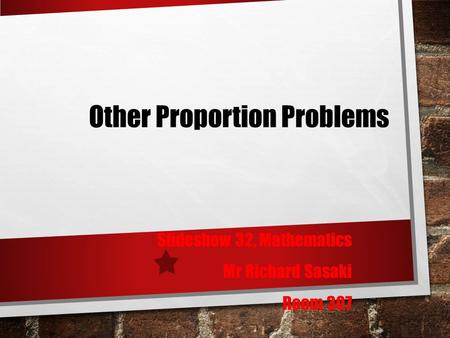 Other Proportion Problems Slideshow 32, Mathematics Mr Richard Sasaki Room 307.