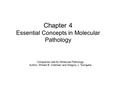 Chapter 4 Essential Concepts in Molecular Pathology Companion site for Molecular Pathology Author: William B. Coleman and Gregory J. Tsongalis.