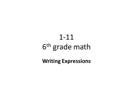 1-11 6 th grade math Writing Expressions. Objective To translate word phrases into algebraic expressions. Why? To master another aspect of Algebra and.