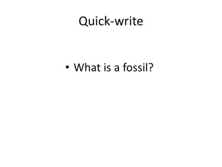Quick-write What is a fossil?. Fossils Fossils are remains, or evidence, of living organisms that have been preserved over millions of years.