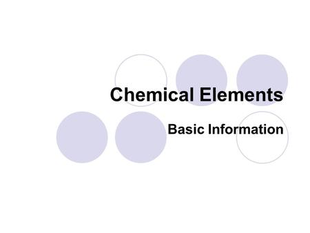 Chemical Elements Basic Information. Symbol Each element is assigned a chemical symbol. This symbol usually originates from its name or its Latin name.
