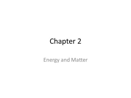 Chapter 2 Energy and Matter. Energy Capacity to do work or produce heat 3 types of energy – Kinetic—Energy in motion – Potential—Stored energy – Radiant—Energy.