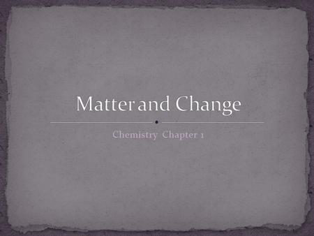 Matter and Change Chemistry Chapter 1.