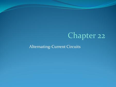 Alternating-Current Circuits Chapter 22. Section 22.2 AC Circuit Notation.
