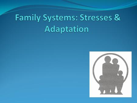 Family Systems: Stresses & Adaptation