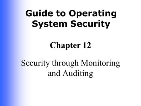 Guide to Operating System Security Chapter 12 Security through Monitoring and Auditing.