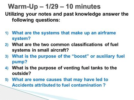 Warm-Up – 1/29 – 10 minutes Utilizing your notes and past knowledge answer the following questions: What are the systems that make up an airframe system?