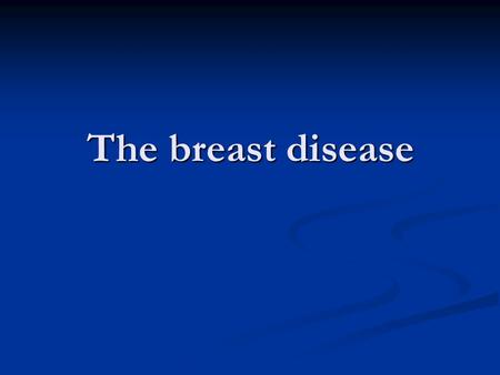 The breast disease.