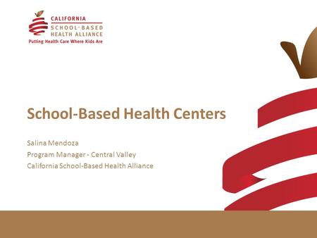 School-Based Health Centers Salina Mendoza Program Manager - Central Valley California School-Based Health Alliance.