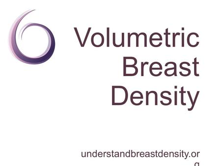 Volumetric Breast Density understandbreastdensity.or g.