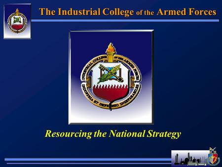 The Industrial College of the Armed Forces Resourcing the National Strategy.