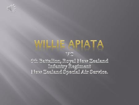 Willie Apiata was born on the 28 of June 1972 in Mangakino, New Zealand, his early years were spent in Waima in Northland. before his family moved to.