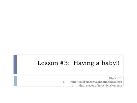 Lesson #3: Having a baby!! Objective: