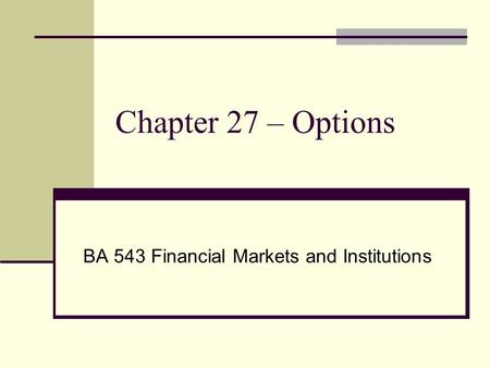 Chapter 27 – Options BA 543 Financial Markets and Institutions.