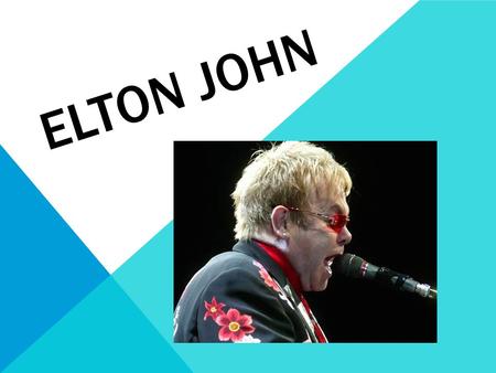 ELTON JOHN Sir Elton Hercules John -Elton John was originally born with the name Reginald Kenneth Dwight. -His name change derived from his first band.