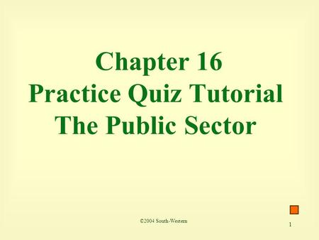1 Chapter 16 Practice Quiz Tutorial The Public Sector ©2004 South-Western.