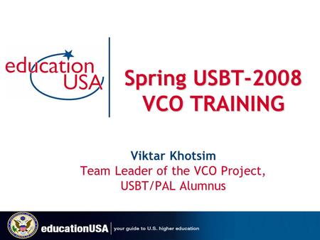 Spring USBT-2008 VCO TRAINING Viktar Khotsim Team Leader of the VCO Project, USBT/PAL Alumnus.