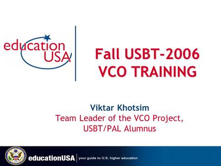 Fall USBT-2006 VCO TRAINING Viktar Khotsim Team Leader of the VCO Project, USBT/PAL Alumnus.