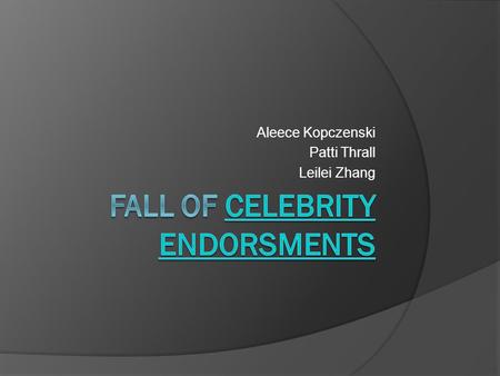 Aleece Kopczenski Patti Thrall Leilei Zhang.  90 million a year in advertising  Tiger Woods lost 22 million dollars in endorsements in 2010 Tiger.