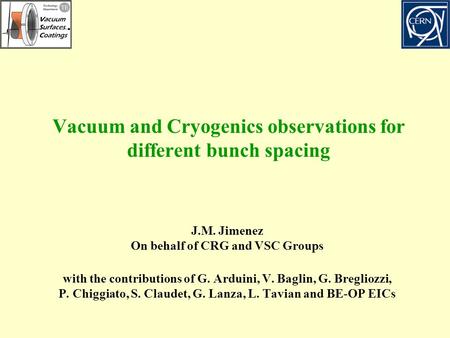 Vacuum and Cryogenics observations for different bunch spacing J.M. Jimenez On behalf of CRG and VSC Groups with the contributions of G. Arduini, V. Baglin,