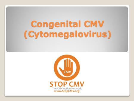 Congenital CMV (Cytomegalovirus). CMV = Cytomegalovirus Very common virus, in same family as Chicken Pox Each year in the United States alone, 30,000.