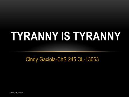 Cindy Gaxiola-ChS 245 OL-13063 TYRANNY IS TYRANNY GAXIOLA, CINDY.
