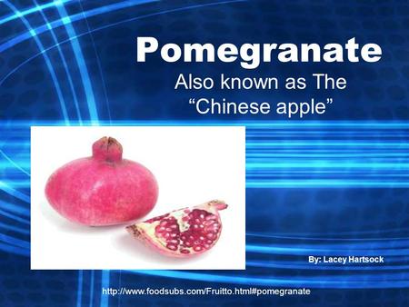 Pomegranate Also known as The “Chinese apple” By: Lacey Hartsock.