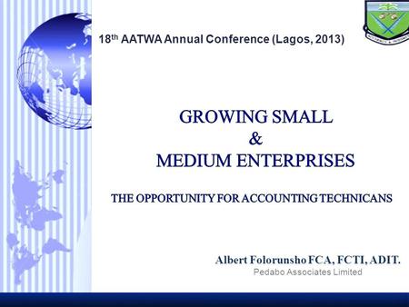 Albert Folorunsho Albert Folorunsho FCA, FCTI, ADIT. Pedabo Associates Limited 18 th AATWA Annual Conference (Lagos, 2013)