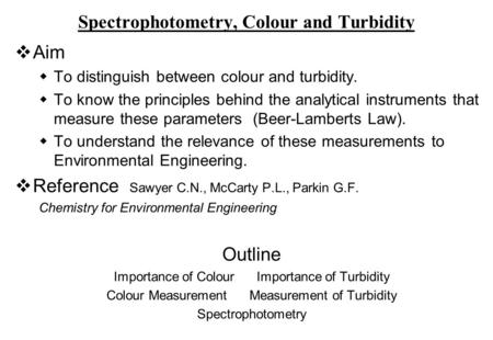 Spectrophotometry, Colour and Turbidity vAim  To distinguish between colour and turbidity.  To know the principles behind the analytical instruments.