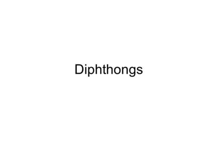 Diphthongs.