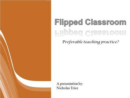Preferable teaching practice? A presentation by: Nicholas Trice.