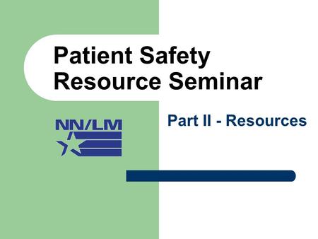 Patient Safety Resource Seminar Part II - Resources.