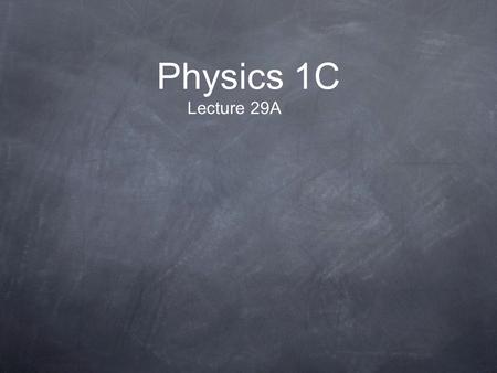 Physics 1C Lecture 29A.