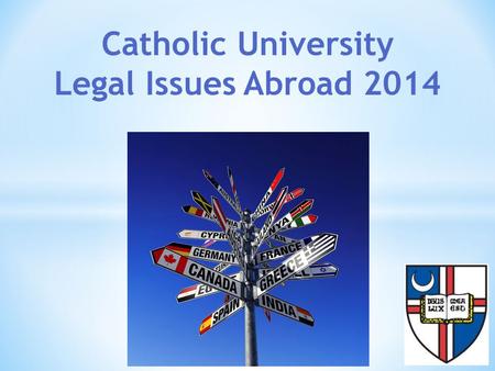 Catholic University Legal Issues Abroad 2014. Agenda Risks Common Risks Negligence Intentional Harms and Crimes Risk Prevention Best Practices Laws to.